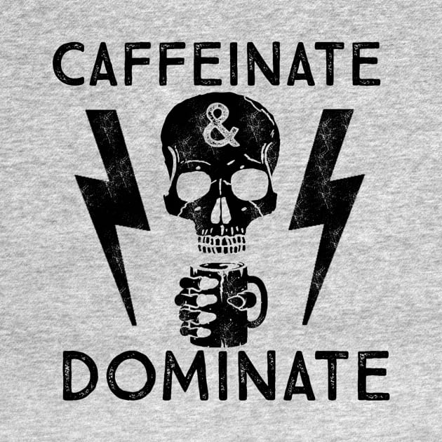 Caffeinate And Dominate - Caffeine Addict - Coffee Lover by ballhard